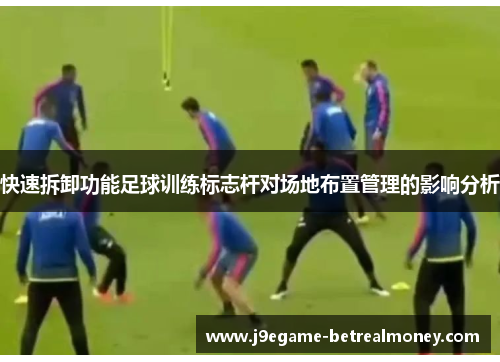 快速拆卸功能足球训练标志杆对场地布置管理的影响分析